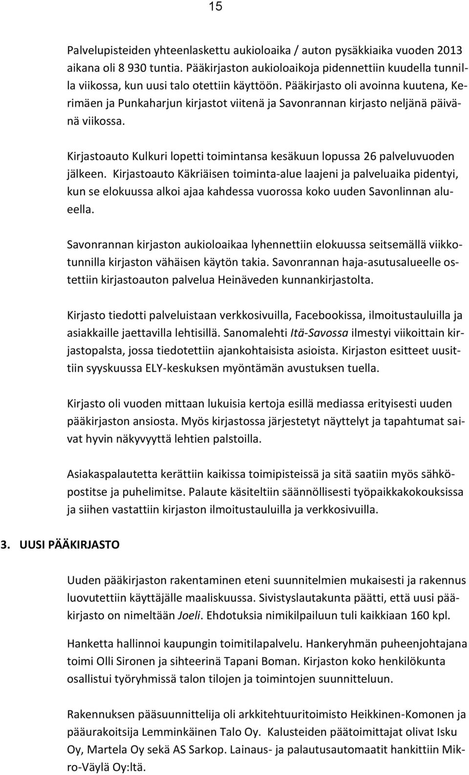 Pääkirjasto oli avoinna kuutena, Kerimäen ja Punkaharjun kirjastot viitenä ja Savonrannan kirjasto neljänä päivänä viikossa.