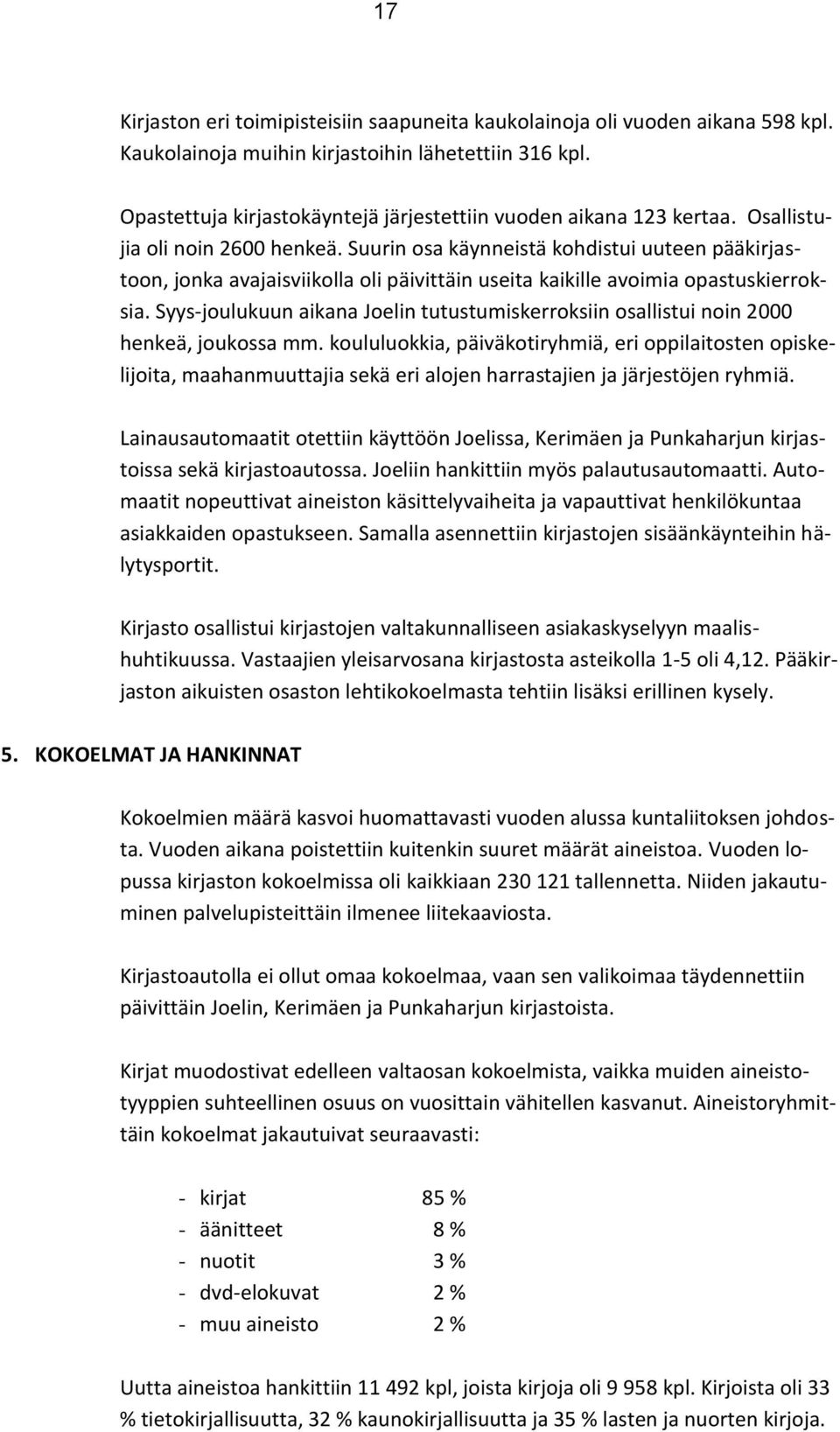 Suurin osa käynneistä kohdistui uuteen pääkirjastoon, jonka avajaisviikolla oli päivittäin useita kaikille avoimia opastuskierroksia.