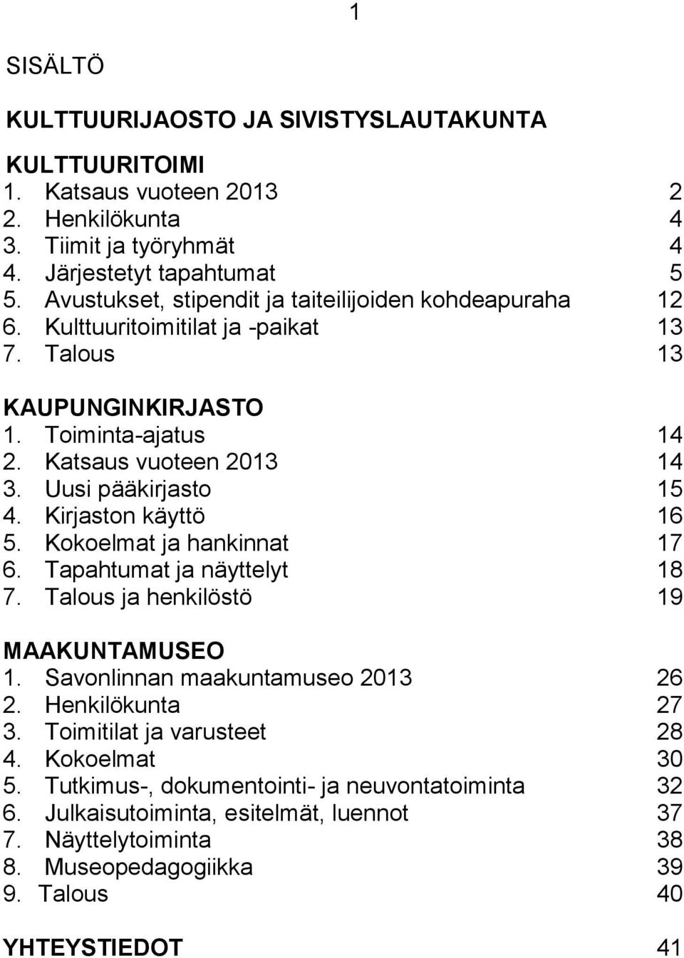 Uusi pääkirjasto 15 4. Kirjaston käyttö 16 5. Kokoelmat ja hankinnat 17 6. Tapahtumat ja näyttelyt 18 7. Talous ja henkilöstö 19 MAAKUNTAMUSEO 1. Savonlinnan maakuntamuseo 2013 26 2.