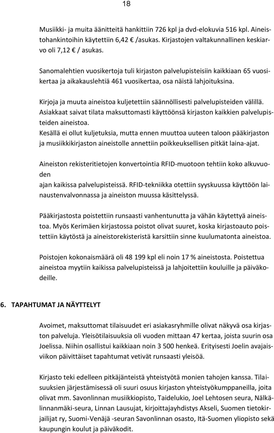 Kirjoja ja muuta aineistoa kuljetettiin säännöllisesti palvelupisteiden välillä. Asiakkaat saivat tilata maksuttomasti käyttöönsä kirjaston kaikkien palvelupisteiden aineistoa.