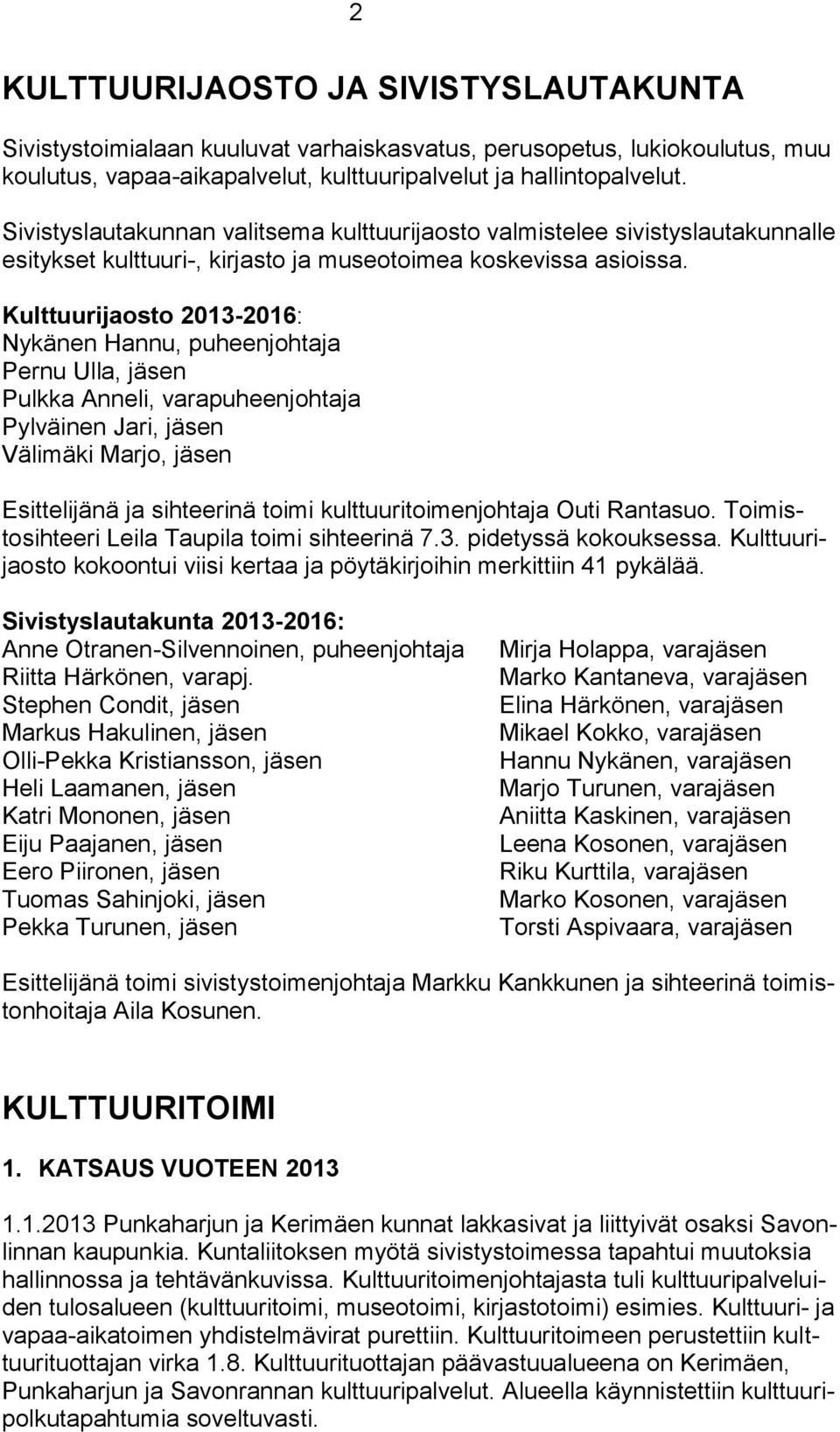 Kulttuurijaosto 2013-2016: Nykänen Hannu, puheenjohtaja Pernu Ulla, jäsen Pulkka Anneli, varapuheenjohtaja Pylväinen Jari, jäsen Välimäki Marjo, jäsen Esittelijänä ja sihteerinä toimi