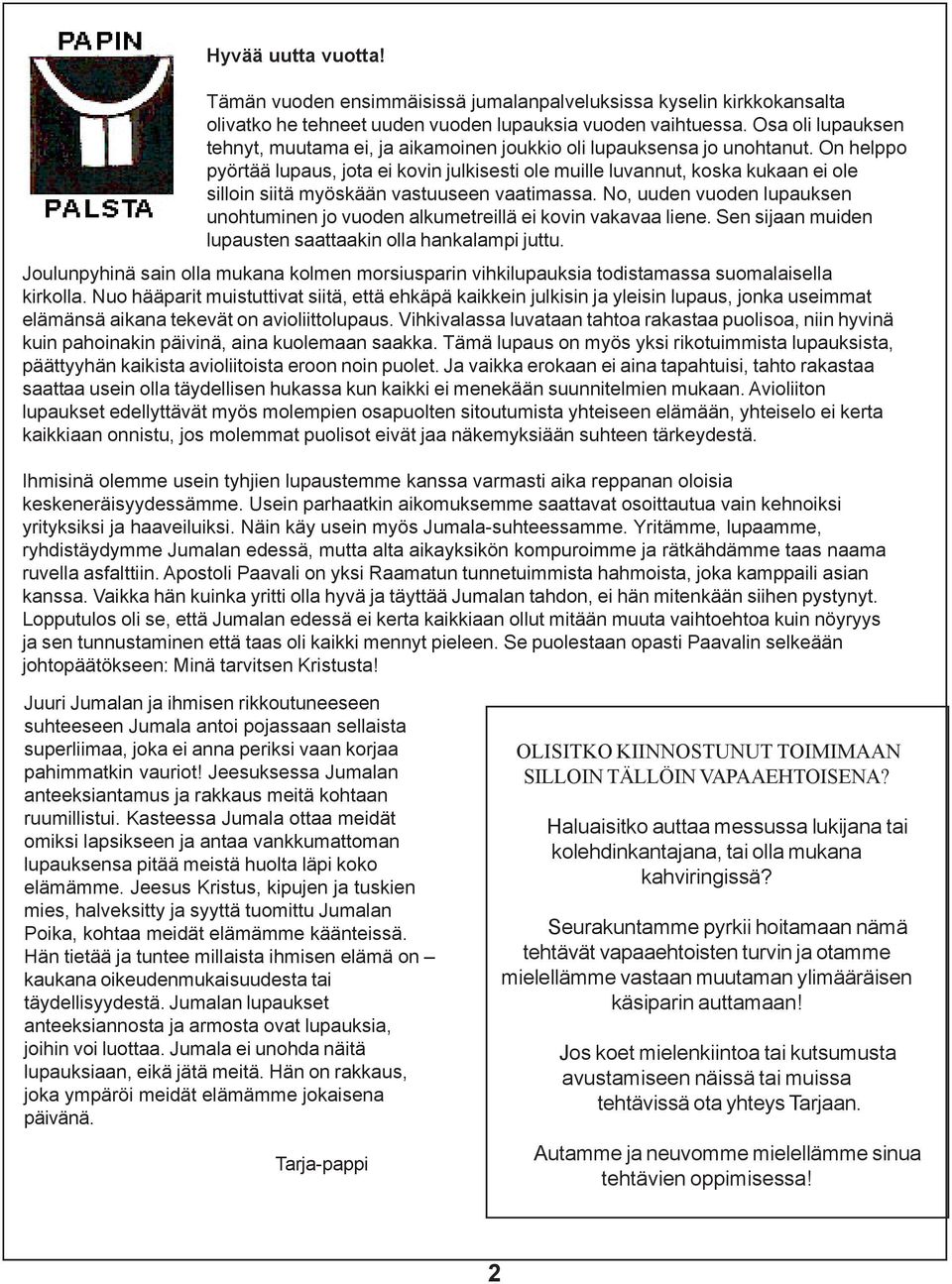 On helppo pyörtää lupaus, jota ei kovin julkisesti ole muille luvannut, koska kukaan ei ole silloin siitä myöskään vastuuseen vaatimassa.