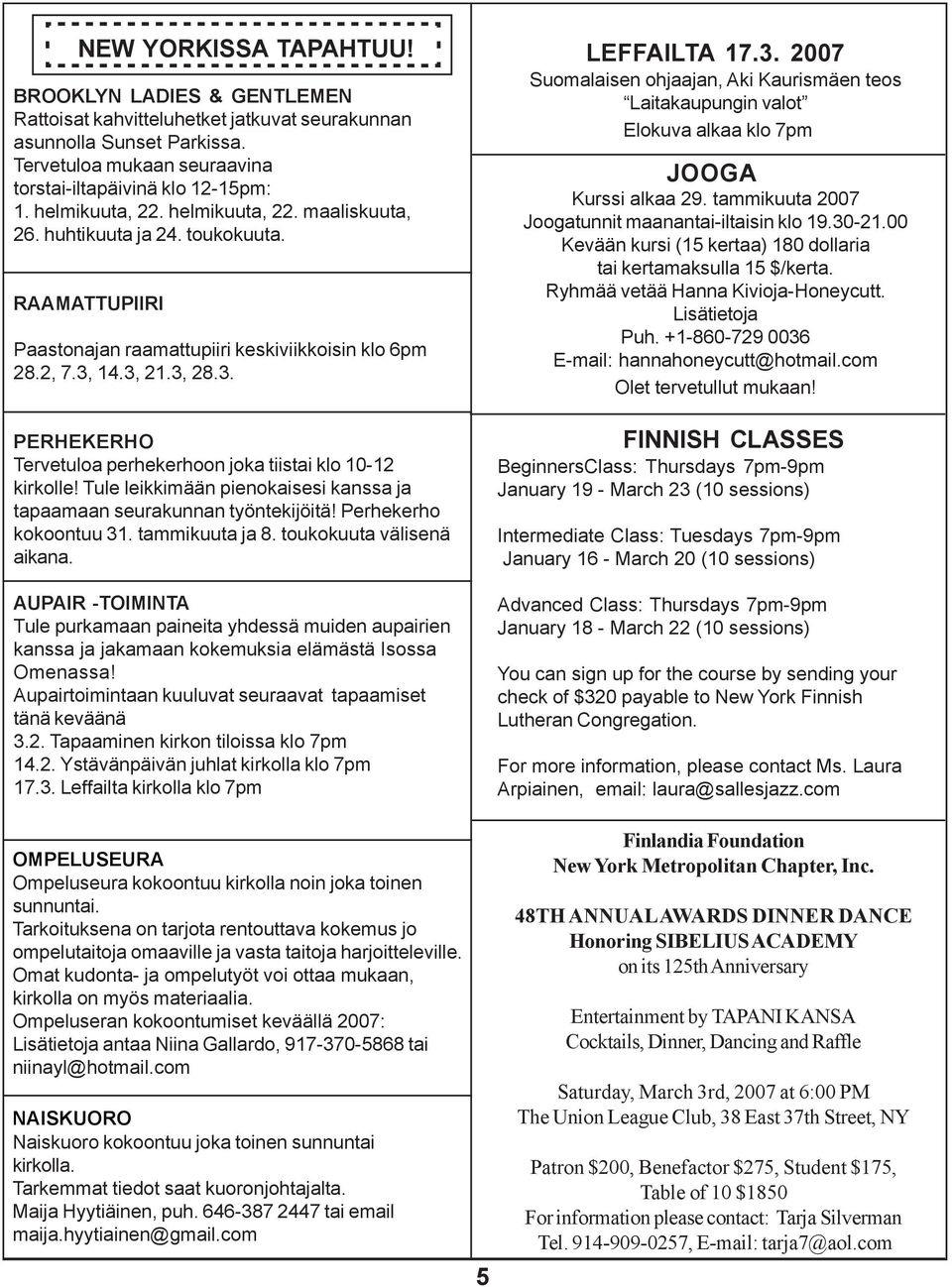 14.3, 21.3, 28.3. PERHEKERHO Tervetuloa perhekerhoon joka tiistai klo 10-12 kirkolle! Tule leikkimään pienokaisesi kanssa ja tapaamaan seurakunnan työntekijöitä! Perhekerho kokoontuu 31.