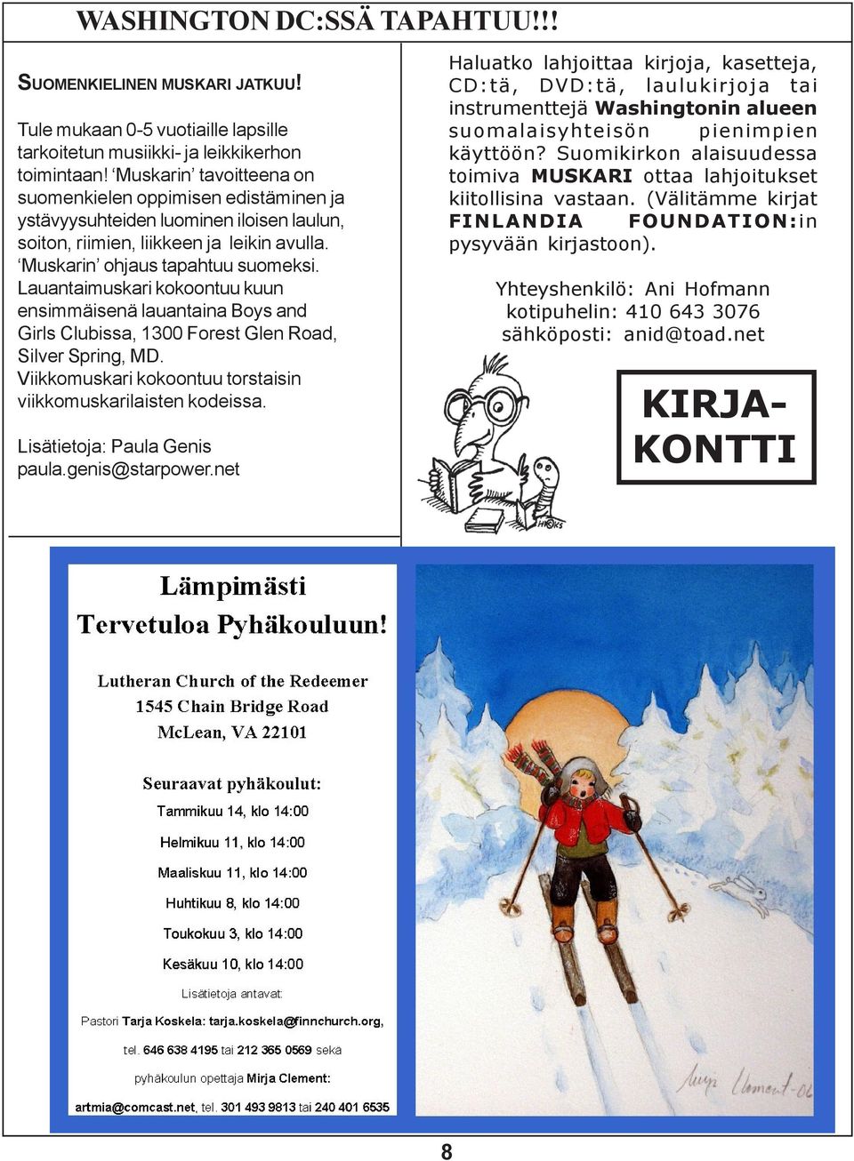 Lauantaimuskari kokoontuu kuun ensimmäisenä lauantaina Boys and Girls Clubissa, 1300 Forest Glen Road, Silver Spring, MD. Viikkomuskari kokoontuu torstaisin viikkomuskarilaisten kodeissa.