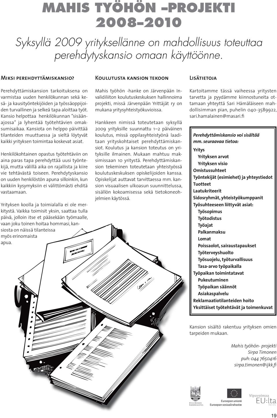 Kansio helpottaa henkilökunnan sisäänajossa ja lyhentää työtehtävien omaksumisaikaa. Kansiota on helppo päivittää tilanteiden muuttuessa ja sieltä löytyvät kaikki yrityksen toimintaa koskevat asiat.