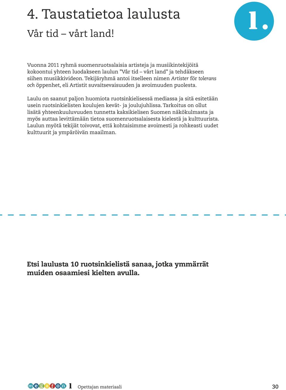 Tekijäryhmä antoi itselleen nimen Artister för tolerans och öppenhet, eli Artistit suvaitsevaisuuden ja avoimuuden puolesta.