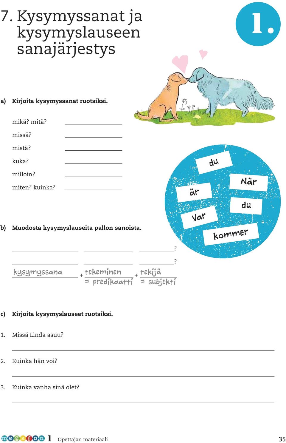 ? är Var du När du kommer kysymyssana + tekeminen + tekijä = predikaatti = subjekti?