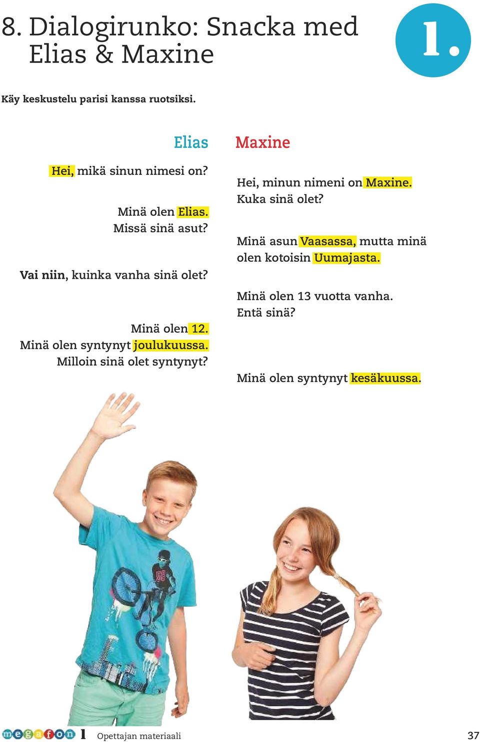 Minä olen 12. Minä olen syntynyt joulukuussa. Milloin sinä olet syntynyt? Hei, minun nimeni on Maxine.