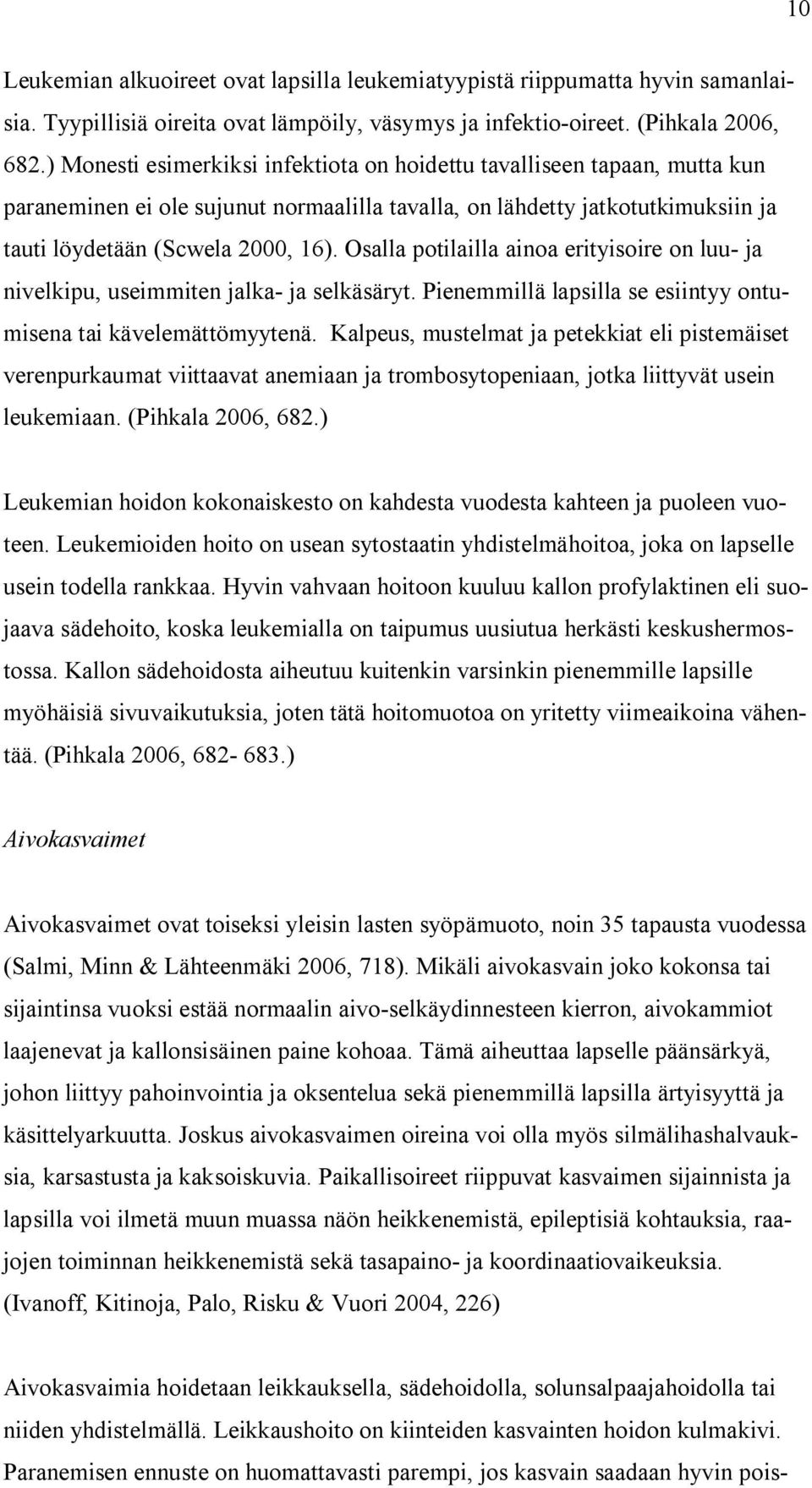 Osalla potilailla ainoa erityisoire on luu- ja nivelkipu, useimmiten jalka- ja selkäsäryt. Pienemmillä lapsilla se esiintyy ontumisena tai kävelemättömyytenä.
