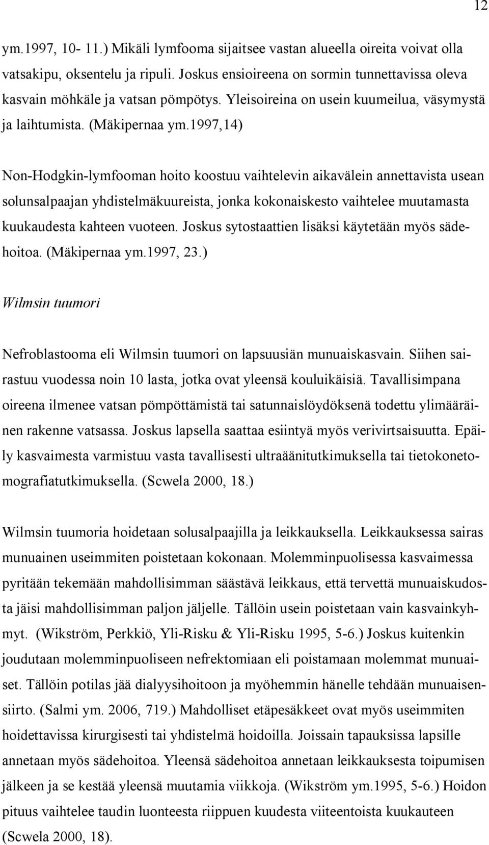 1997,14) Non-Hodgkin-lymfooman hoito koostuu vaihtelevin aikavälein annettavista usean solunsalpaajan yhdistelmäkuureista, jonka kokonaiskesto vaihtelee muutamasta kuukaudesta kahteen vuoteen.