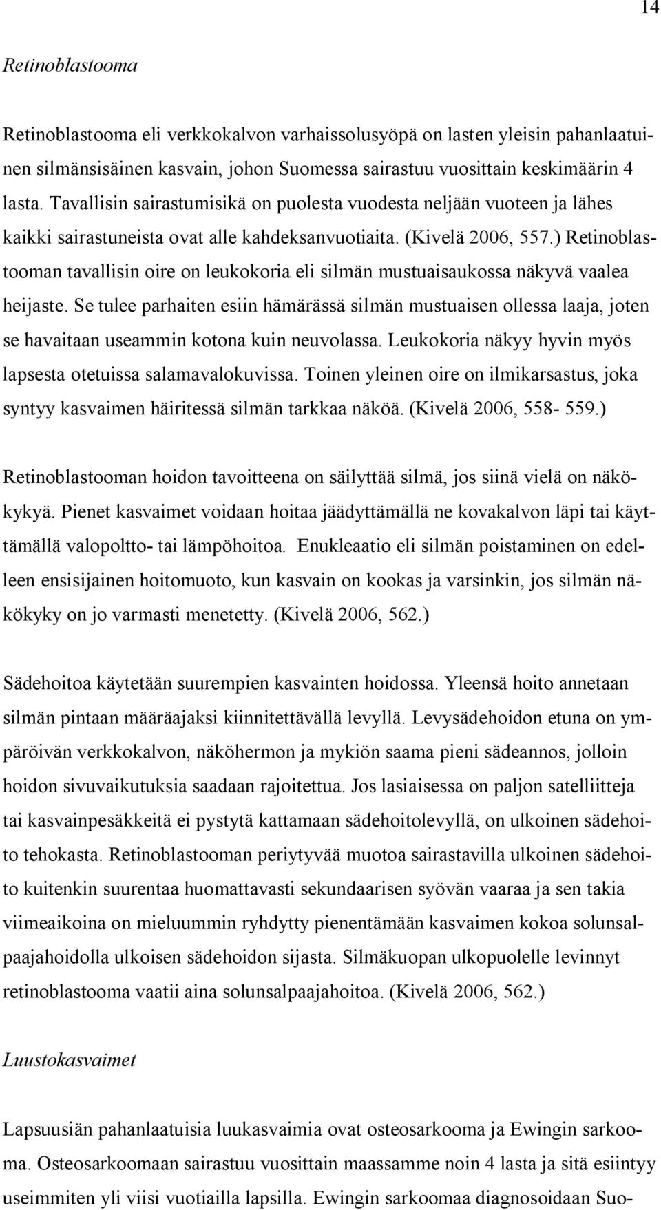) Retinoblastooman tavallisin oire on leukokoria eli silmän mustuaisaukossa näkyvä vaalea heijaste.