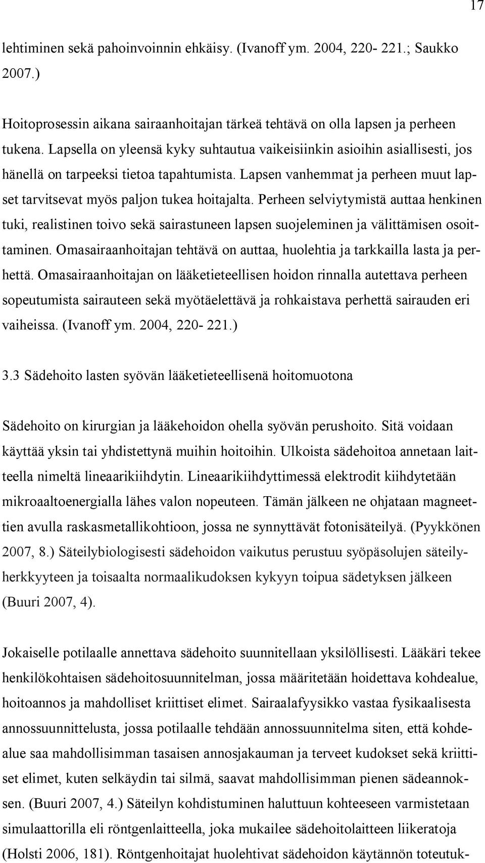 Perheen selviytymistä auttaa henkinen tuki, realistinen toivo sekä sairastuneen lapsen suojeleminen ja välittämisen osoittaminen.