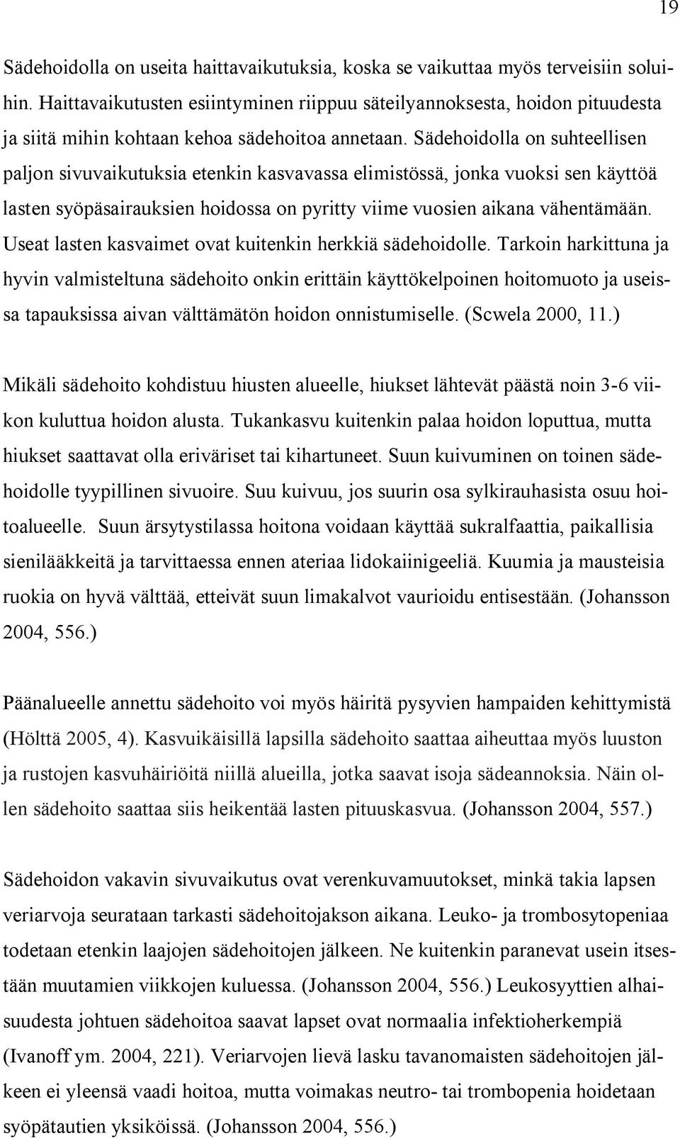 Sädehoidolla on suhteellisen paljon sivuvaikutuksia etenkin kasvavassa elimistössä, jonka vuoksi sen käyttöä lasten syöpäsairauksien hoidossa on pyritty viime vuosien aikana vähentämään.