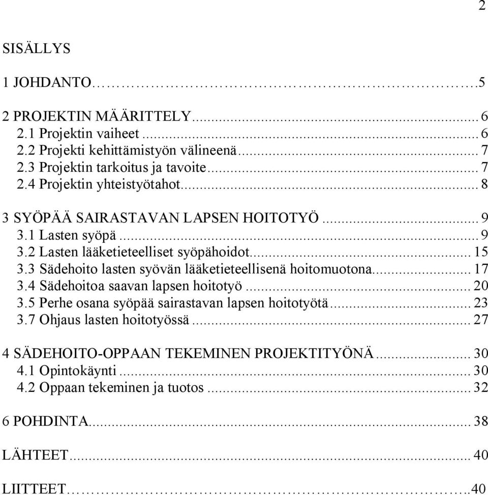 3 Sädehoito lasten syövän lääketieteellisenä hoitomuotona... 17 3.4 Sädehoitoa saavan lapsen hoitotyö... 20 3.5 Perhe osana syöpää sairastavan lapsen hoitotyötä.