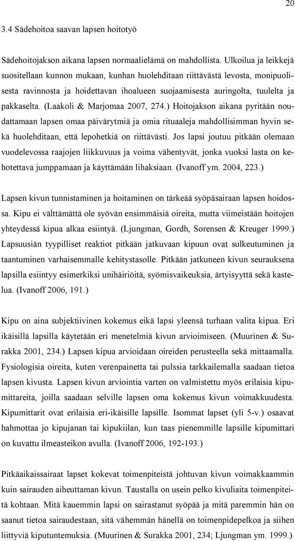 (Laakoli & Marjomaa 2007, 274.) Hoitojakson aikana pyritään noudattamaan lapsen omaa päivärytmiä ja omia rituaaleja mahdollisimman hyvin sekä huolehditaan, että lepohetkiä on riittävästi.