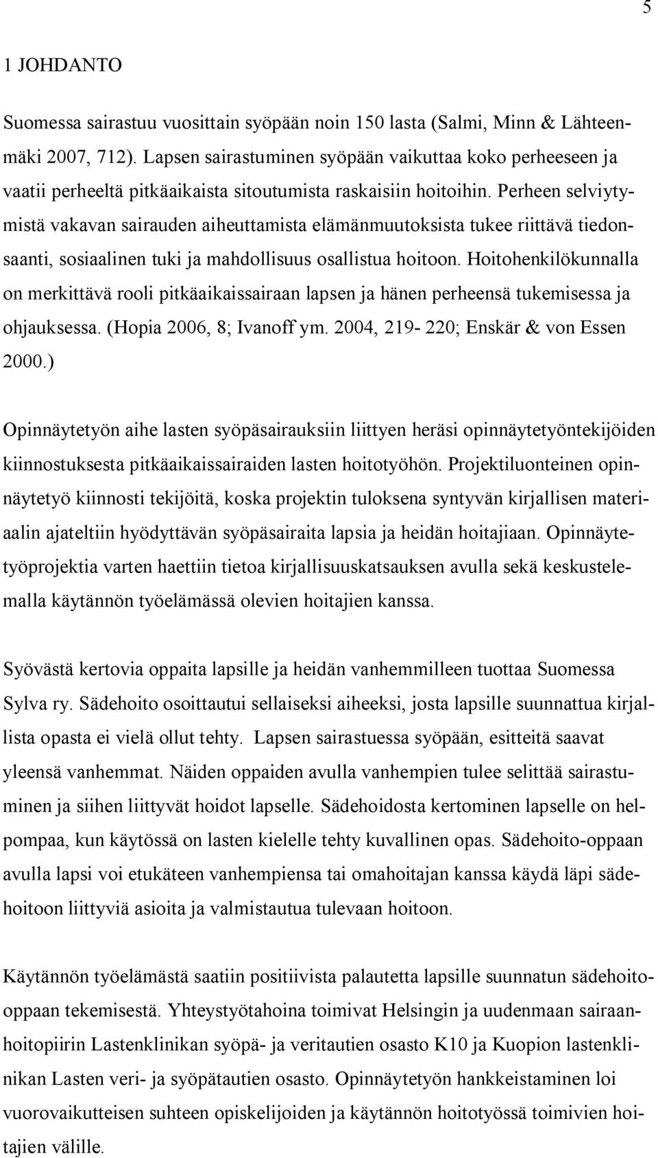 Perheen selviytymistä vakavan sairauden aiheuttamista elämänmuutoksista tukee riittävä tiedonsaanti, sosiaalinen tuki ja mahdollisuus osallistua hoitoon.