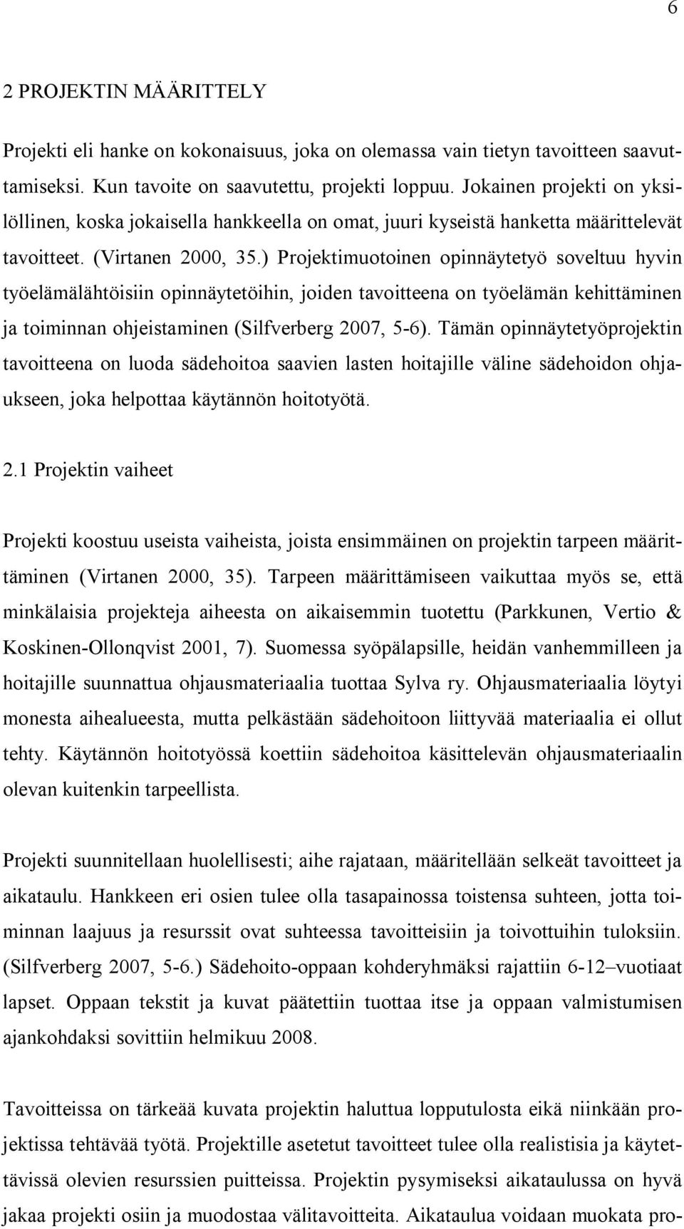 ) Projektimuotoinen opinnäytetyö soveltuu hyvin työelämälähtöisiin opinnäytetöihin, joiden tavoitteena on työelämän kehittäminen ja toiminnan ohjeistaminen (Silfverberg 2007, 5-6).