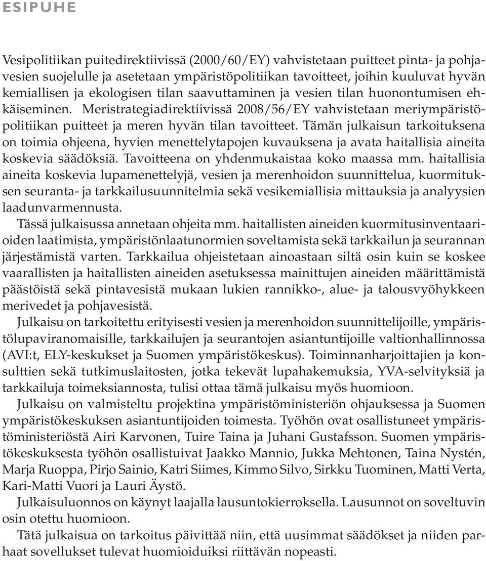 Tämän julkaisun tarkoituksena on toimia ohjeena, hyvien menettelytapojen kuvauksena ja avata haitallisia aineita koskevia säädöksiä. Tavoitteena on yhdenmukaistaa koko maassa mm.