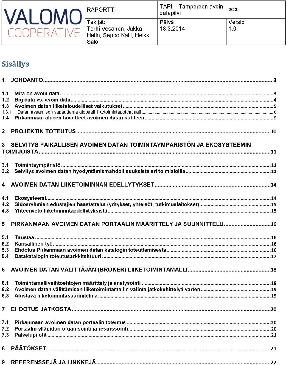 1 Toimintaympäristö... 11 3.2 Selvitys avoimen datan hyödyntämismahdollisuuksista eri toimialoilla... 11 4 AVOIMEN DATAN LIIKETOIMINNAN EDELLYTYKSET...14 4.1 4.2 Ekosysteemi.