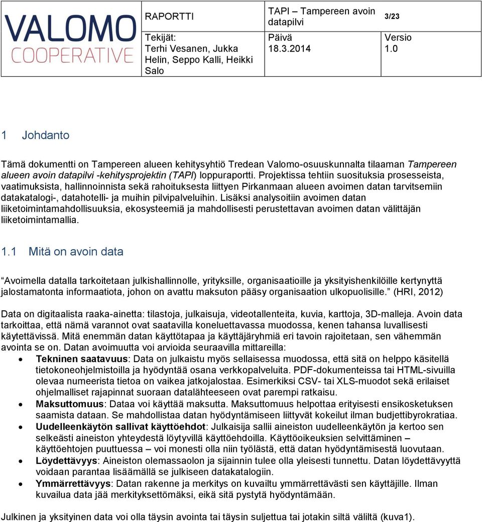 pilvipalveluihin. Lisäksi analysoitiin avoimen datan liiketoimintamahdollisuuksia, ekosysteemiä ja mahdollisesti perustettavan avoimen datan välittäjän liiketoimintamallia. 1.