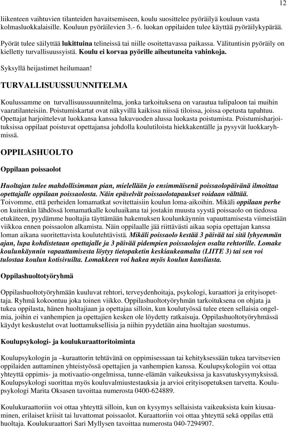 Syksyllä heijastimet heilumaan! TURVALLISUUSSUUNNITELMA Koulussamme on turvallisuussuunnitelma, jonka tarkoituksena on varautua tulipaloon tai muihin vaaratilanteisiin.