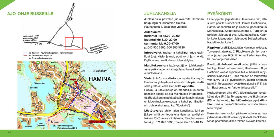 Majoituksen kansliapäivystäjä on juhlakansliassa paikalla perjantaina ja lauantaina kanslian aukioloaikana.