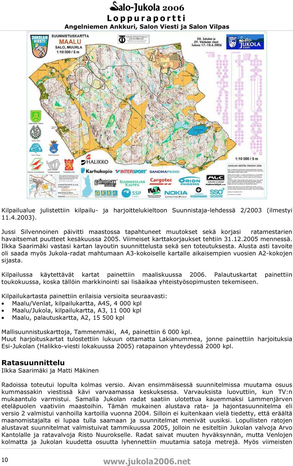 Ilkka Saarimäki vastasi kartan layoutin suunnittelusta sekä sen toteutuksesta. Alusta asti tavoite oli saada myös Jukola-radat mahtumaan A3-kokoiselle kartalle aikaisempien vuosien A2-kokojen sijasta.