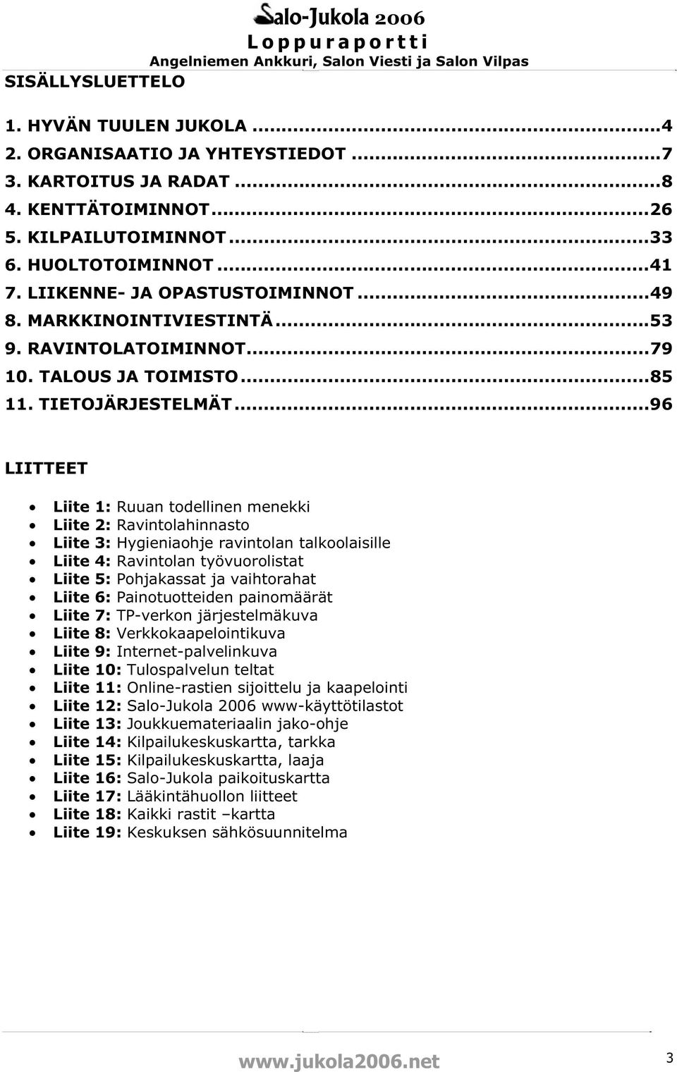 ..96 LIITTEET Liite 1: Ruuan todellinen menekki Liite 2: Ravintolahinnasto Liite 3: Hygieniaohje ravintolan talkoolaisille Liite 4: Ravintolan työvuorolistat Liite 5: Pohjakassat ja vaihtorahat Liite