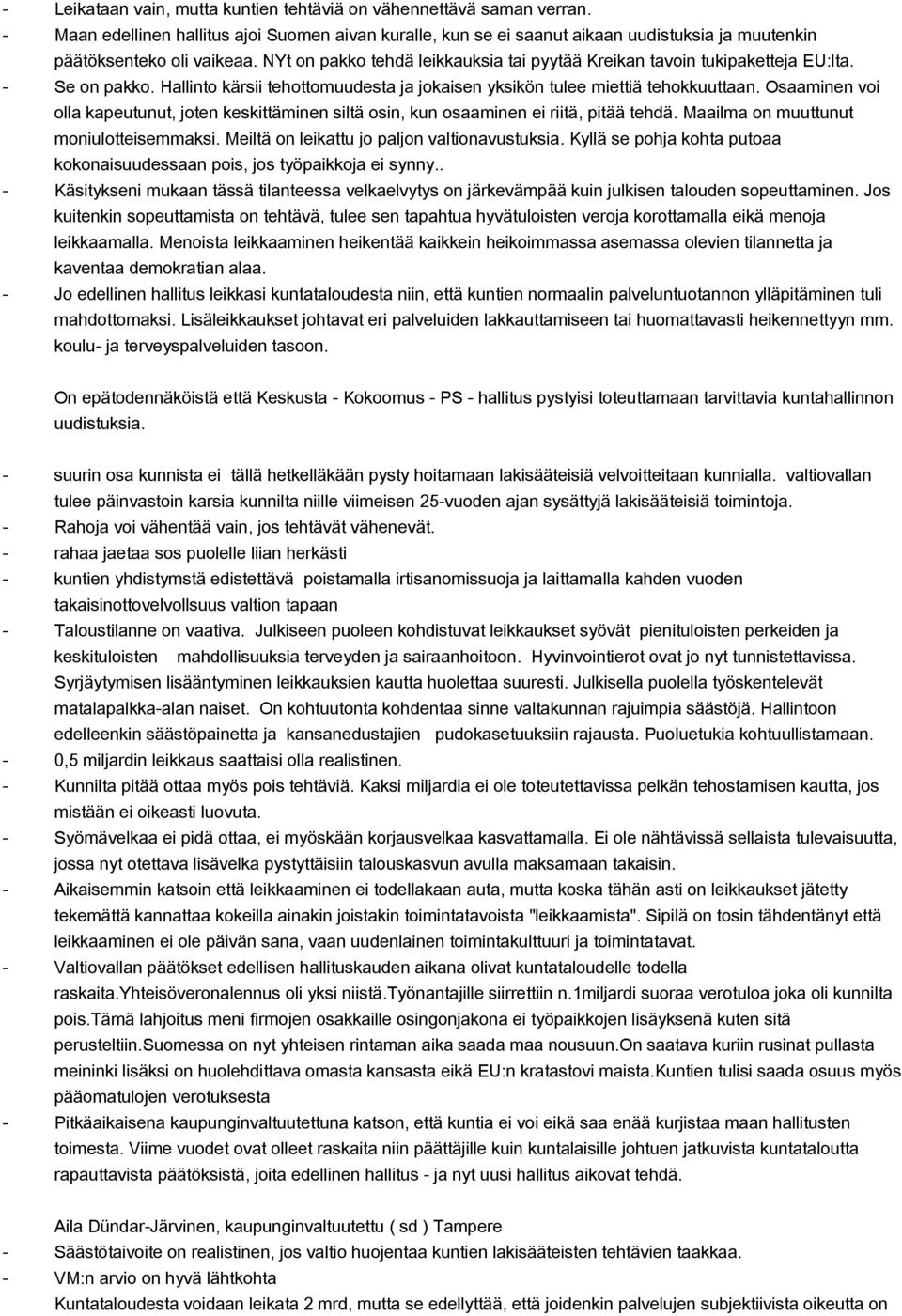 Osaaminen voi olla kapeutunut, joten keskittäminen siltä osin, kun osaaminen ei riitä, pitää tehdä. Maailma on muuttunut moniulotteisemmaksi. Meiltä on leikattu jo paljon valtionavustuksia.