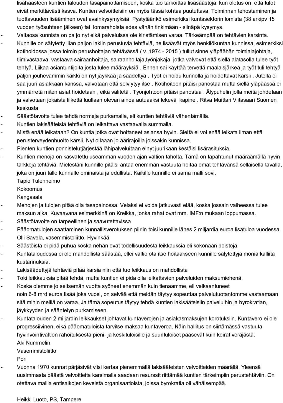 Pystytäänkö esimerkiksi kuntasektorin lomista (38 arkipv 15 vuoden työsuhteen jälkeen) tai lomarahoista edes vähän tinkimään siinäpä kysymys.