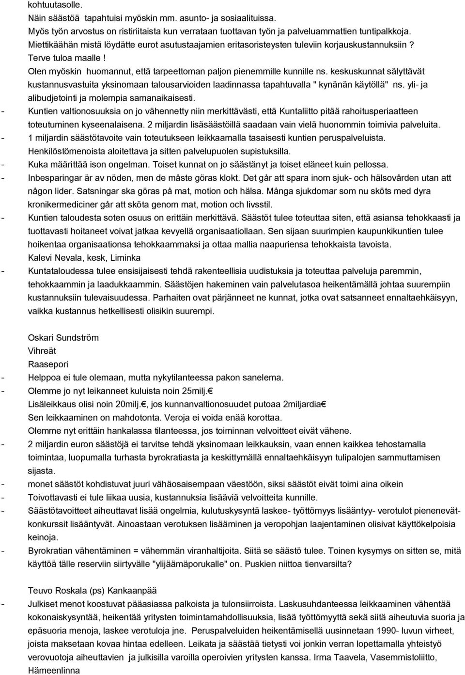 keskuskunnat sälyttävät kustannusvastuita yksinomaan talousarvioiden laadinnassa tapahtuvalla " kynänän käytöllä" ns. yli ja alibudjetointi ja molempia samanaikaisesti.