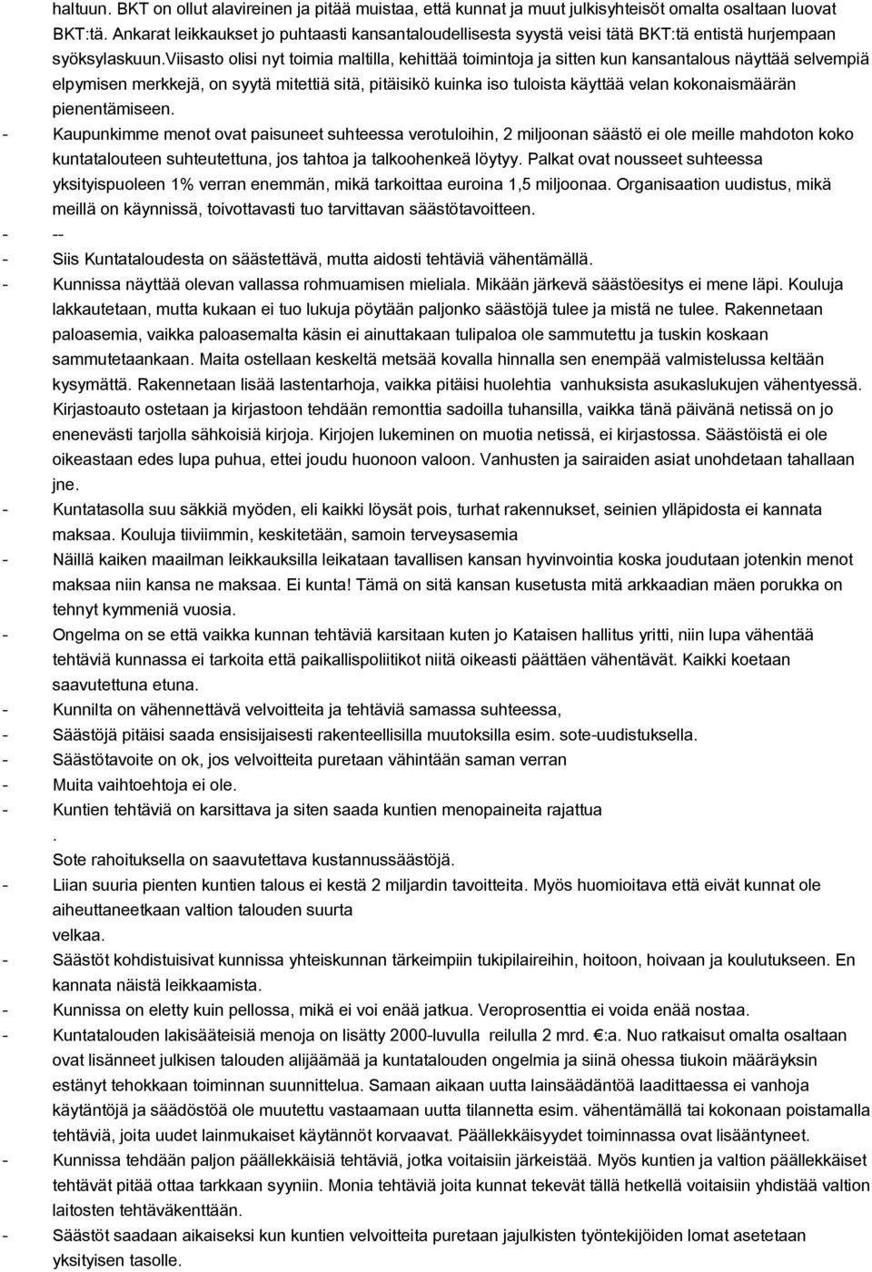 viisasto olisi nyt toimia maltilla, kehittää toimintoja ja sitten kun kansantalous näyttää selvempiä elpymisen merkkejä, on syytä mitettiä sitä, pitäisikö kuinka iso tuloista käyttää velan