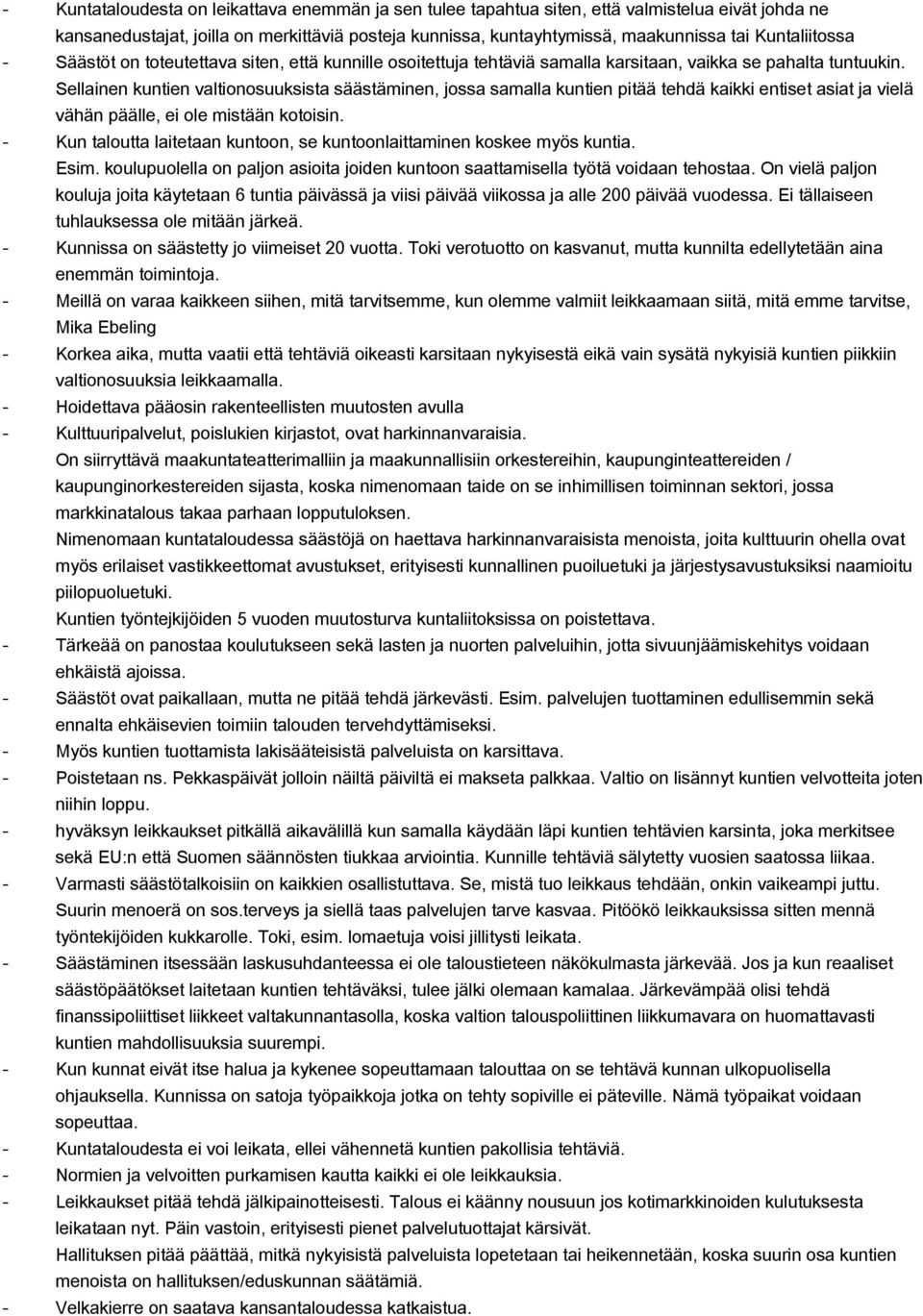 Sellainen kuntien valtionosuuksista säästäminen, jossa samalla kuntien pitää tehdä kaikki entiset asiat ja vielä vähän päälle, ei ole mistään kotoisin.