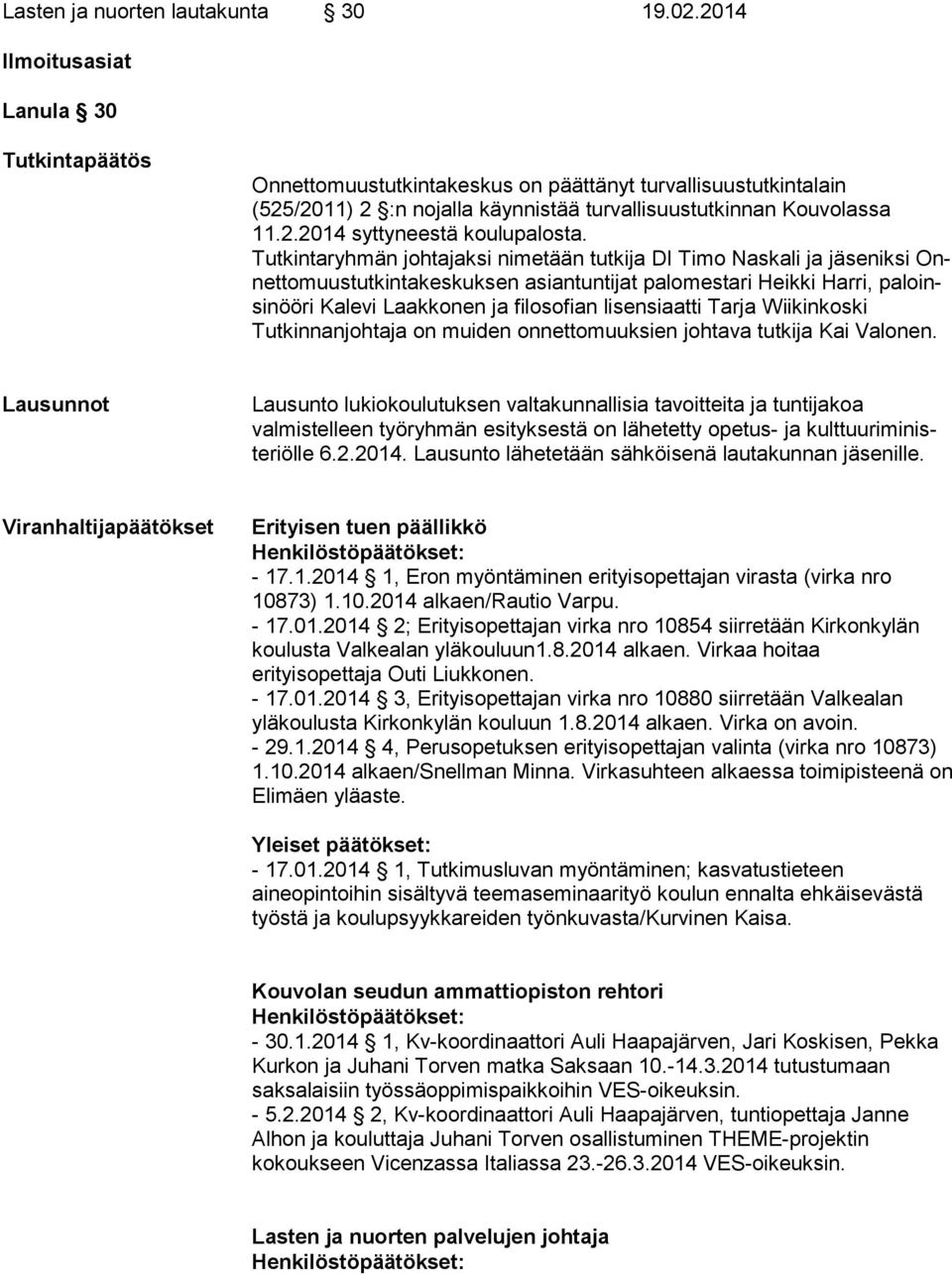 Tutkintaryhmän johtajaksi nimetään tutkija DI Timo Naskali ja jäseniksi Onnet to muus tut kin ta kes kuk sen asiantuntijat palomestari Heikki Harri, pa lo insi nöö ri Kalevi Laakkonen ja filosofian