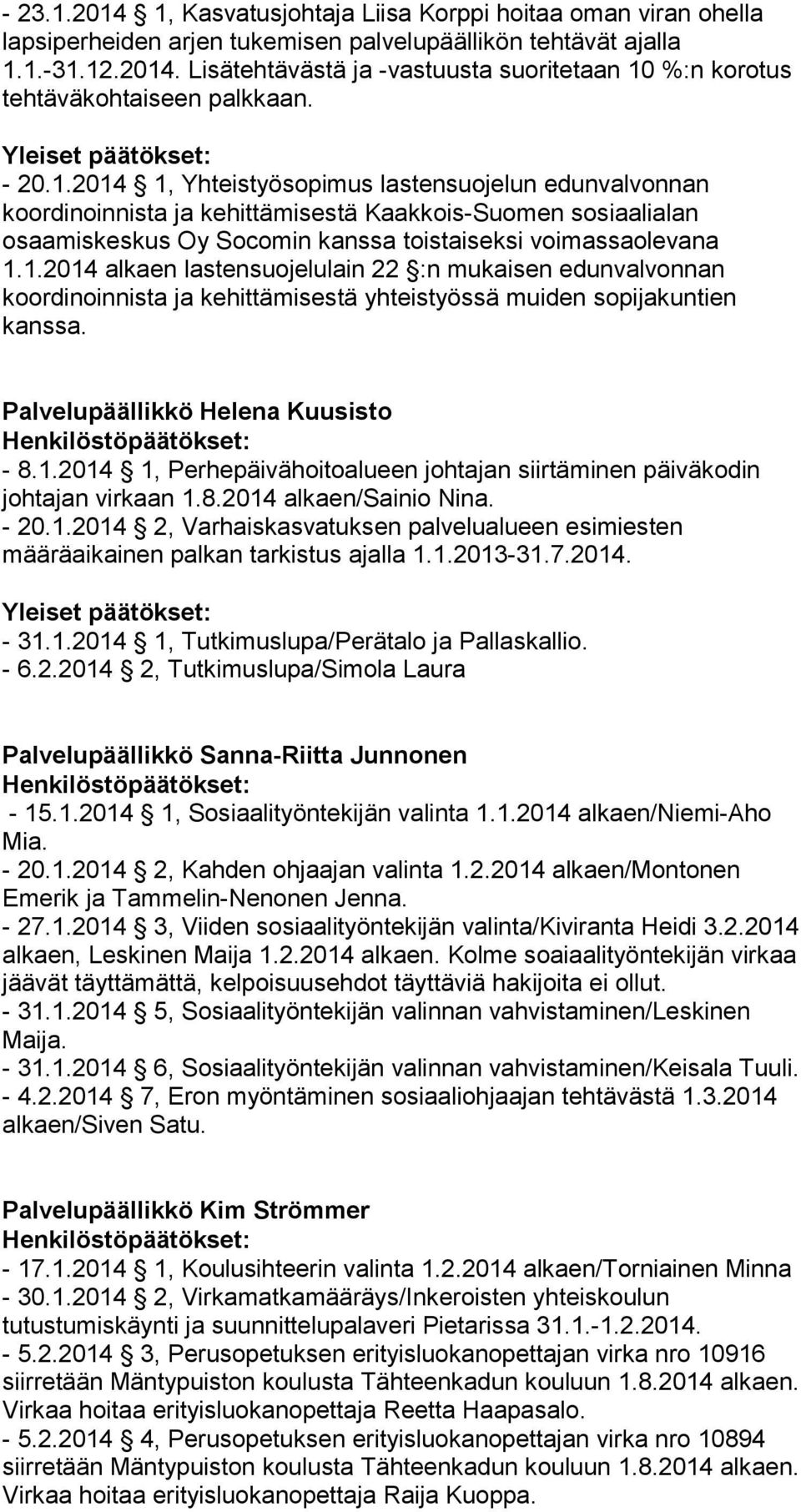 Palvelupäällikkö Helena Kuusisto - 8.1.2014 1, Perhepäivähoitoalueen johtajan siirtäminen päiväkodin johtajan virkaan 1.8.2014 alkaen/sainio Nina. - 20.1.2014 2, Varhaiskasvatuksen palvelualueen esimiesten määräaikainen palkan tarkistus ajalla 1.