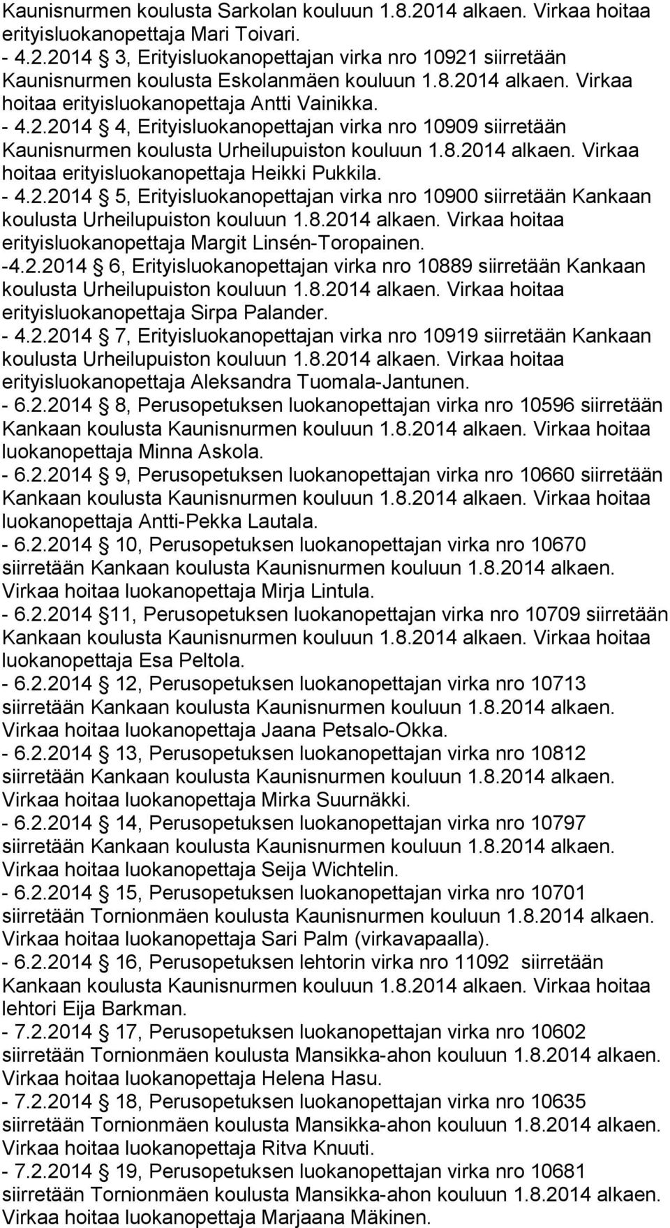 - 4.2.2014 5, Erityisluokanopettajan virka nro 10900 siirretään Kankaan koulusta Urheilupuiston kouluun 1.8.2014 alkaen. Virkaa hoitaa erityisluokanopettaja Margit Linsén-Toropainen. -4.2.2014 6, Erityisluokanopettajan virka nro 10889 siirretään Kankaan koulusta Urheilupuiston kouluun 1.