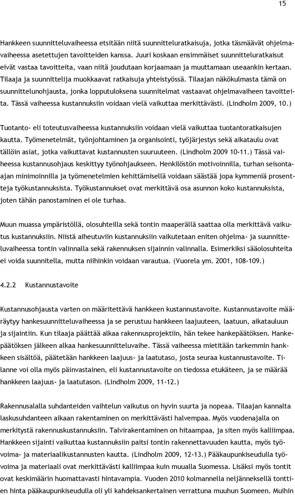 Tilaajan näkökulmasta tämä on suunnittelunohjausta, jonka lopputuloksena suunnitelmat vastaavat ohjelmavaiheen tavoitteita. Tässä vaiheessa kustannuksiin voidaan vielä vaikuttaa merkittävästi.