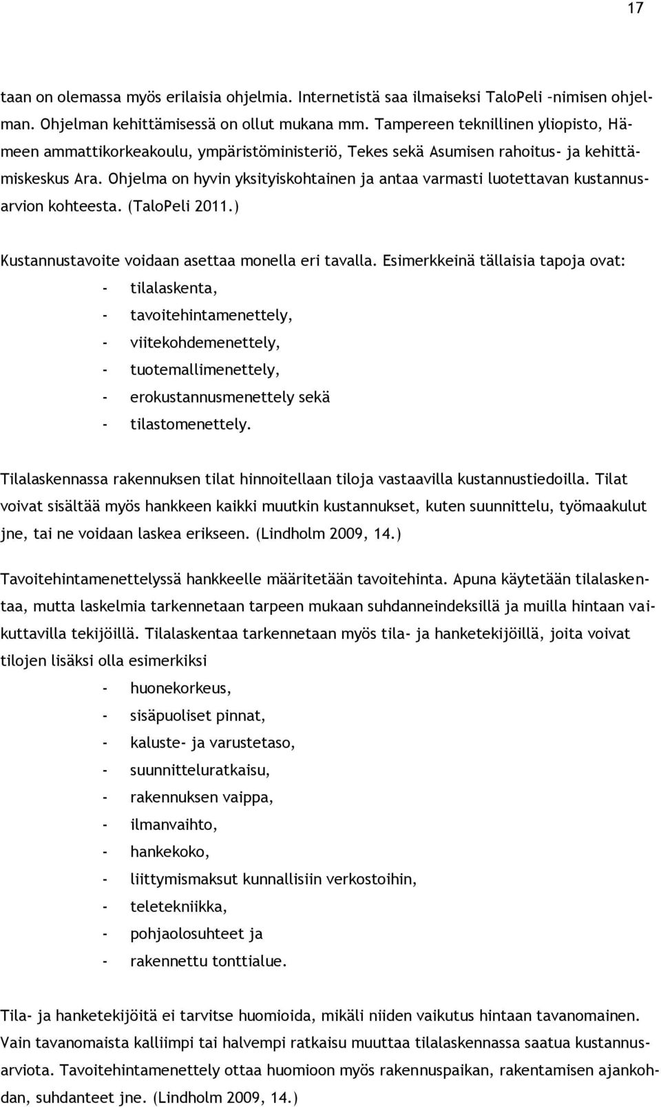 Ohjelma on hyvin yksityiskohtainen ja antaa varmasti luotettavan kustannusarvion kohteesta. (TaloPeli 2011.) Kustannustavoite voidaan asettaa monella eri tavalla.