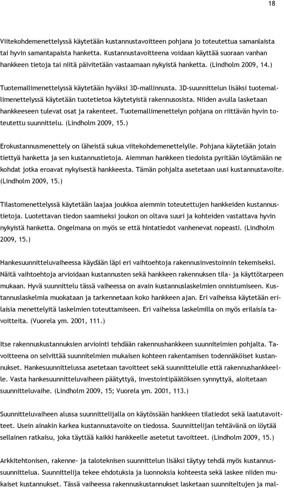 3D-suunnittelun lisäksi tuotemallimenettelyssä käytetään tuotetietoa käytetyistä rakennusosista. Niiden avulla lasketaan hankkeeseen tulevat osat ja rakenteet.