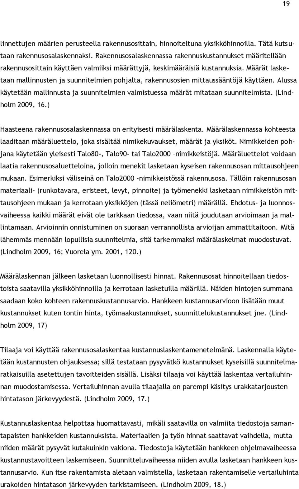Määrät lasketaan mallinnusten ja suunnitelmien pohjalta, rakennusosien mittaussääntöjä käyttäen. Alussa käytetään mallinnusta ja suunnitelmien valmistuessa määrät mitataan suunnitelmista.