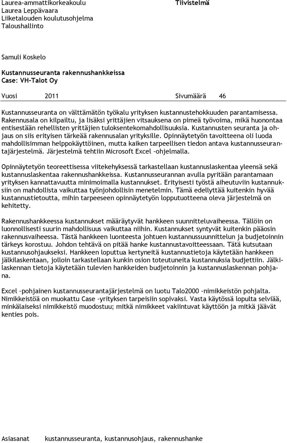 Rakennusala on kilpailtu, ja lisäksi yrittäjien vitsauksena on pimeä työvoima, mikä huonontaa entisestään rehellisten yrittäjien tuloksentekomahdollisuuksia.