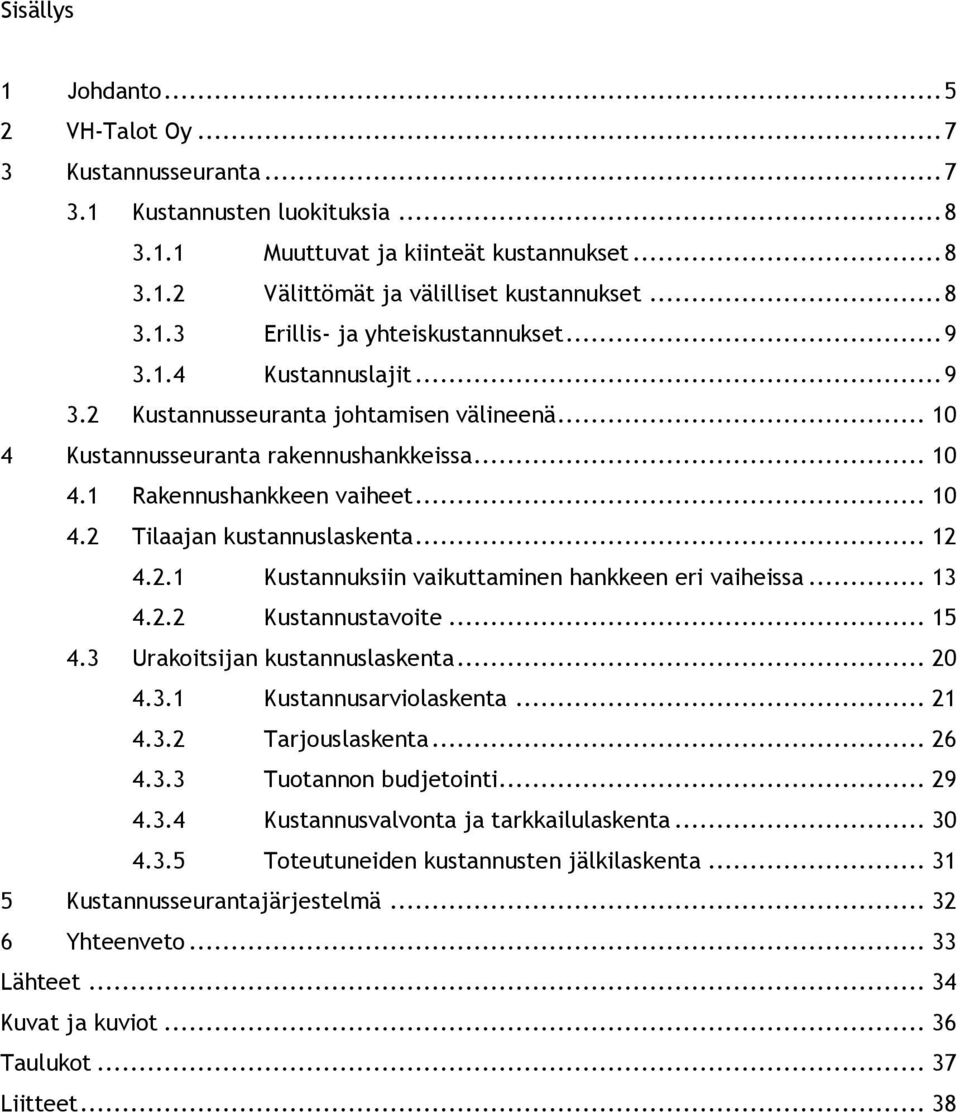 2.1 Kustannuksiin vaikuttaminen hankkeen eri vaiheissa... 13 4.2.2 Kustannustavoite... 15 4.3 Urakoitsijan kustannuslaskenta... 20 4.3.1 Kustannusarviolaskenta... 21 4.3.2 Tarjouslaskenta... 26 4.3.3 Tuotannon budjetointi.