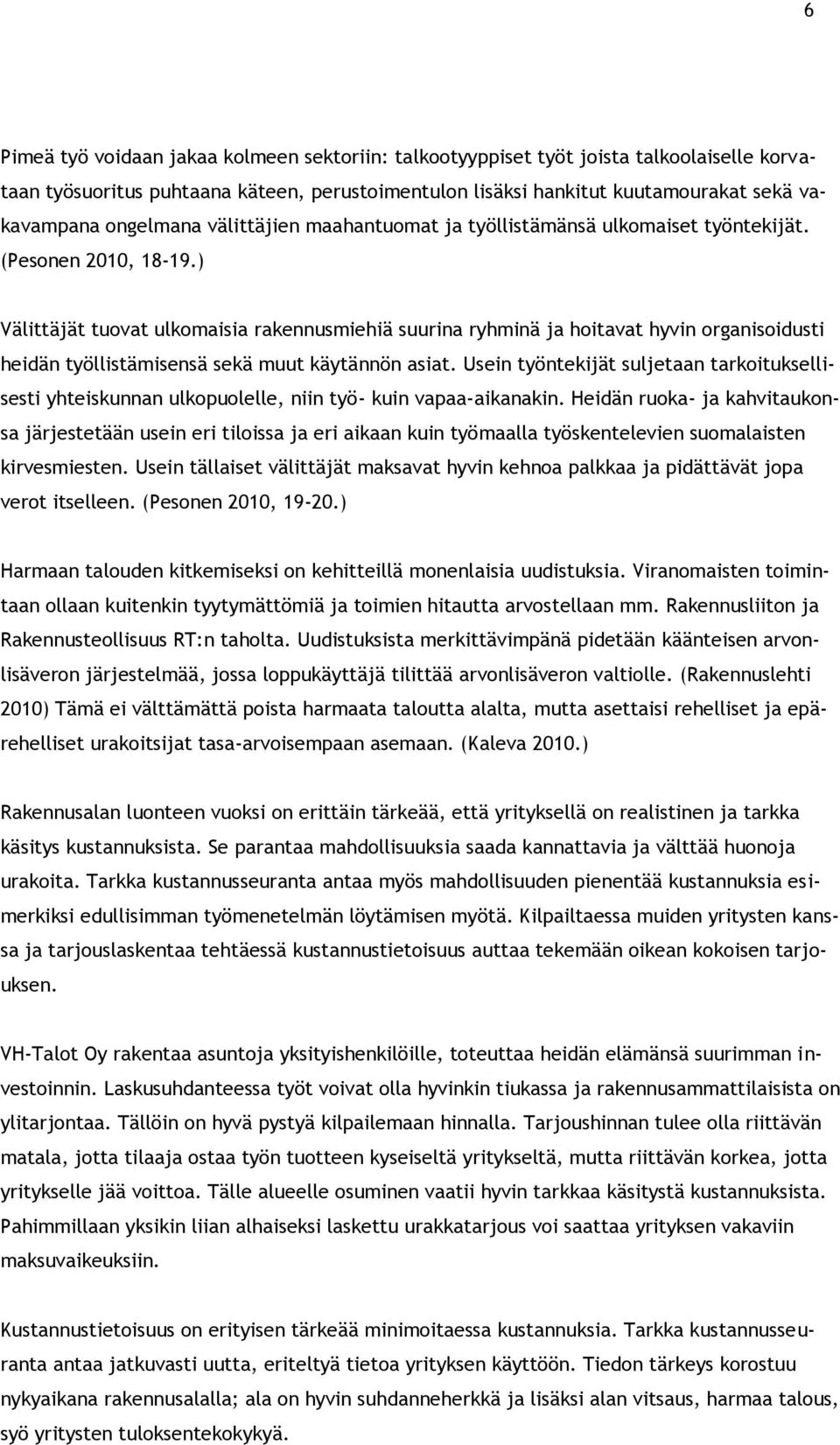 ) Välittäjät tuovat ulkomaisia rakennusmiehiä suurina ryhminä ja hoitavat hyvin organisoidusti heidän työllistämisensä sekä muut käytännön asiat.