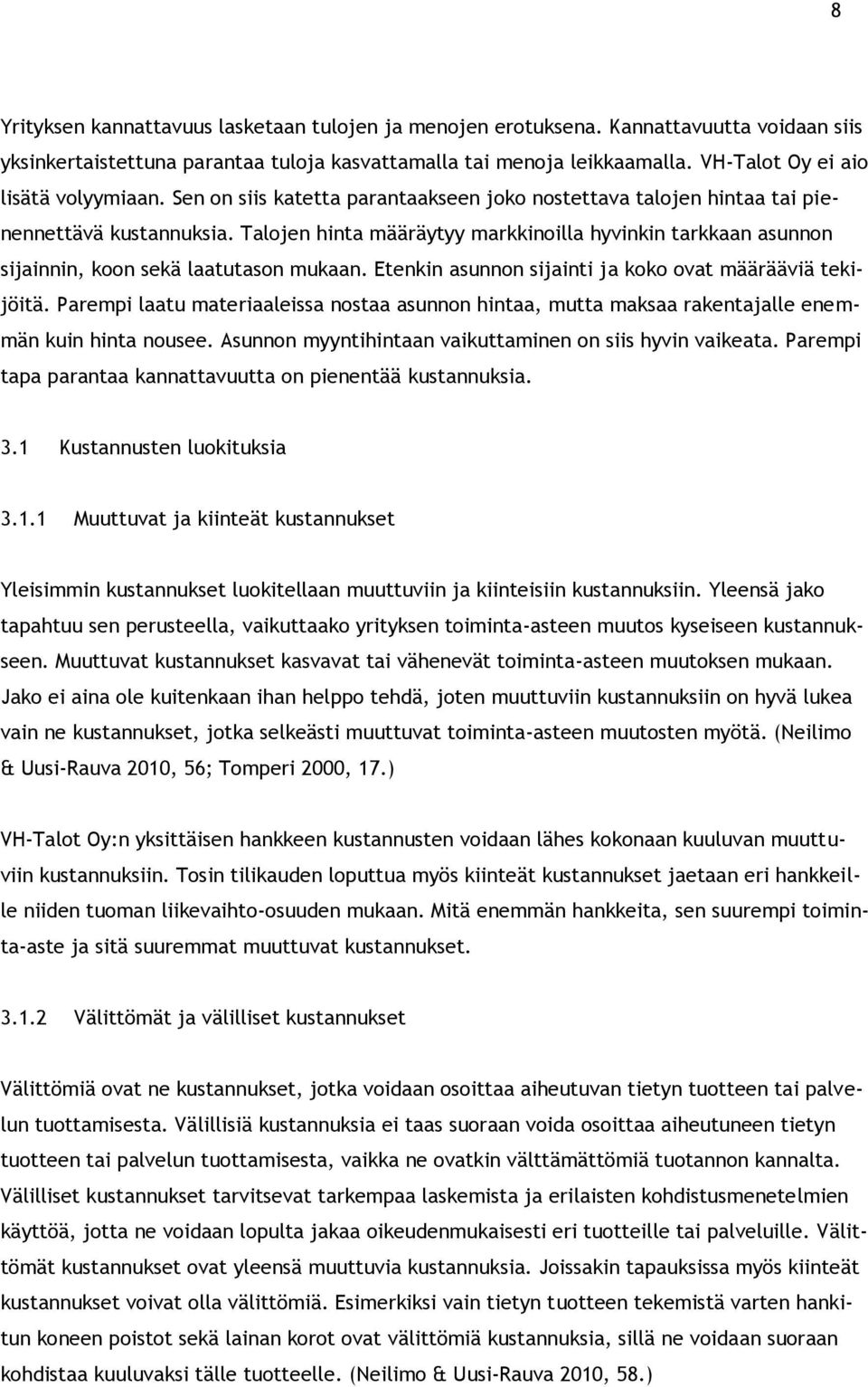 Talojen hinta määräytyy markkinoilla hyvinkin tarkkaan asunnon sijainnin, koon sekä laatutason mukaan. Etenkin asunnon sijainti ja koko ovat määrääviä tekijöitä.