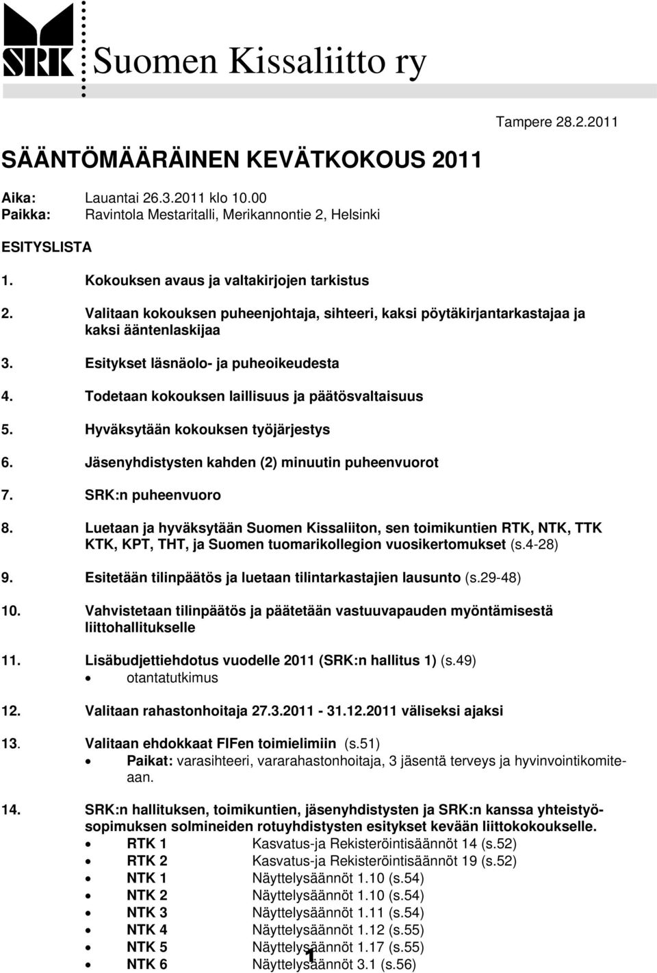 Todetaan kokouksen laillisuus ja päätösvaltaisuus 5. Hyväksytään kokouksen työjärjestys 6. Jäsenyhdistysten kahden (2) minuutin puheenvuorot 7. SRK:n puheenvuoro 8.