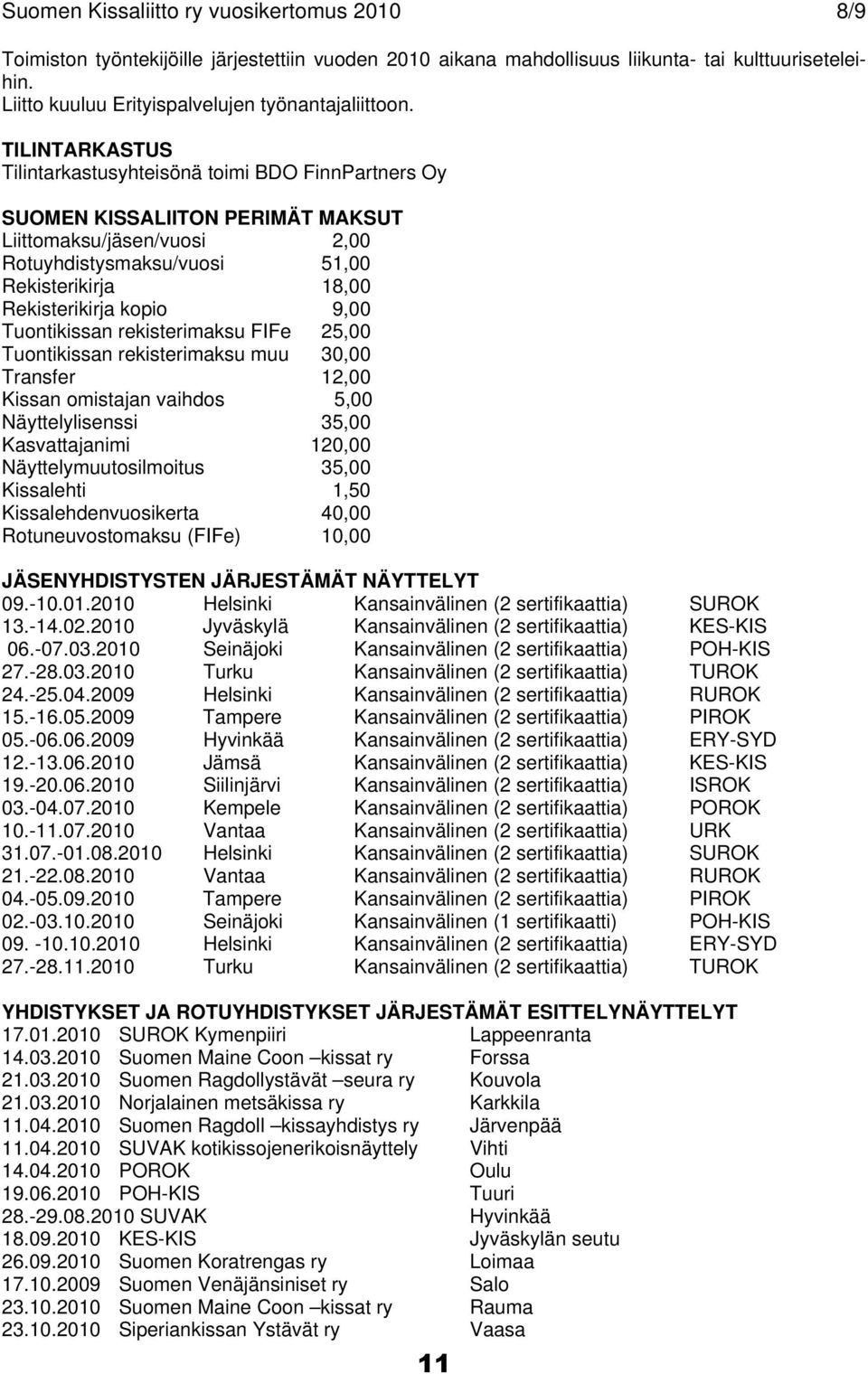TILINTARKASTUS Tilintarkastusyhteisönä toimi BDO FinnPartners Oy SUOMEN KISSALIITON PERIMÄT MAKSUT Liittomaksu/jäsen/vuosi 2,00 Rotuyhdistysmaksu/vuosi 51,00 Rekisterikirja 18,00 Rekisterikirja kopio