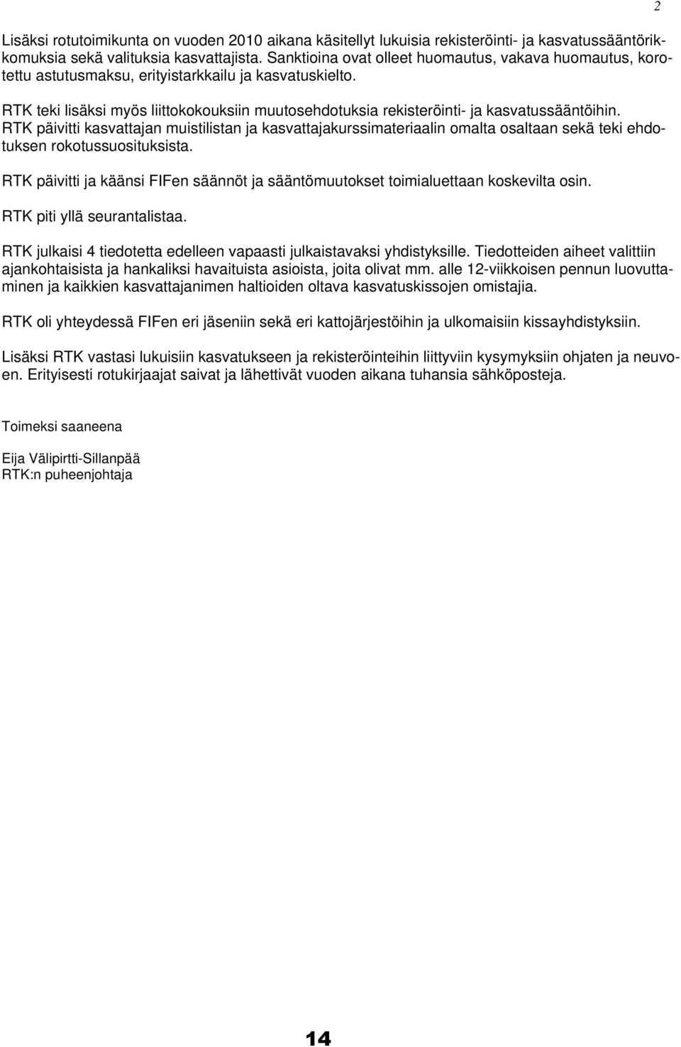 RTK teki lisäksi myös liittokokouksiin muutosehdotuksia rekisteröinti- ja kasvatussääntöihin.