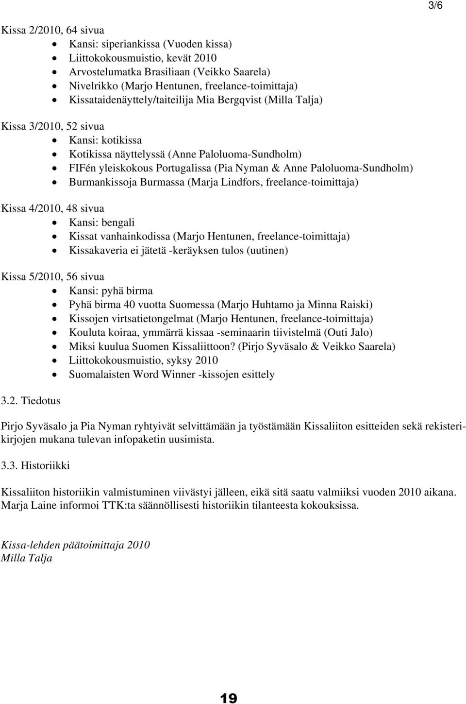 Paloluoma-Sundholm) Burmankissoja Burmassa (Marja Lindfors, freelance-toimittaja) Kissa 4/2010, 48 sivua Kansi: bengali Kissat vanhainkodissa (Marjo Hentunen, freelance-toimittaja) Kissakaveria ei