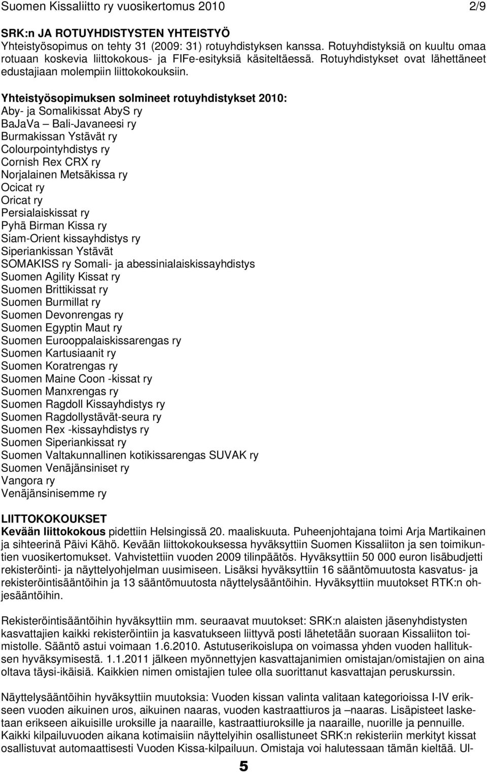 Yhteistyösopimuksen solmineet rotuyhdistykset 2010: Aby- ja Somalikissat AbyS ry BaJaVa Bali-Javaneesi ry Burmakissan Ystävät ry Colourpointyhdistys ry Cornish Rex CRX ry Norjalainen Metsäkissa ry