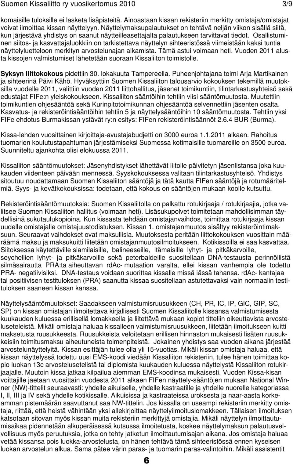Osallistuminen siitos- ja kasvattajaluokkiin on tarkistettava näyttelyn sihteeristössä viimeistään kaksi tuntia näyttelyluetteloon merkityn arvostelunajan alkamista. Tämä astui voimaan heti.